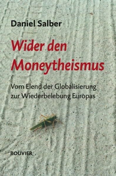 Wider den Moneytheismus: Vom Elend der „Globalisierung“ zur Wiederbelebung Europas Wider den Moneytheismus: Vom Elend der „Globalisierung“ zur Wiederbelebung Europas
