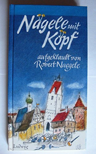 Nägele mit Köpf: Geschichten, Verse und Dialoge z. T. in schwäbischer Mundart.