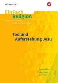 Tod und Auferstehung. EinFach Religion Unterrichtsmodelle