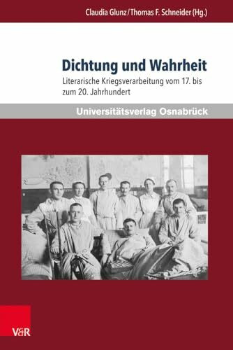 Dichtung und Wahrheit: Literarische Kriegsverarbeitung vom 17. bis zum 20. Jahrhundert (Krieg und Literatur /War and Literature) (Krieg und Literatur ... on War and Anti-War Literature, Band 21)