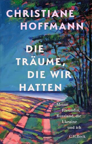 Die Träume, die wir hatten: Meine Freundin, Russland, die Ukraine und ich