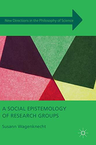 A Social Epistemology of Research Groups: Collaboration in Scientific Practice (New Directions in the Philosophy of Science)