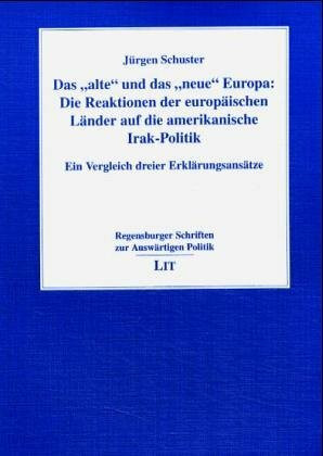 Das "alte" und das "neue" Europa: Die Reaktionen der europäischen Länder auf die amerikanische Irak-Politik. Ein Vergleich dreier Erklärungsansätze