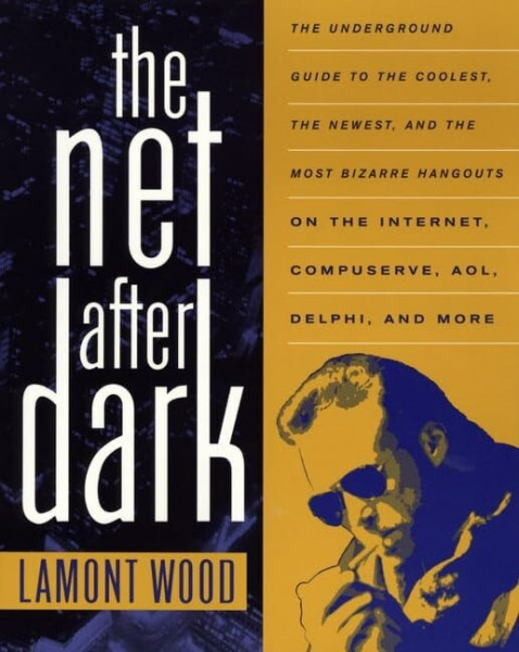 The Net After Dark: Underground Guide to the Coolest, the Newest and the Most Bizarre Hangouts on the Internet, CompuServe, AOL, Delphi and More