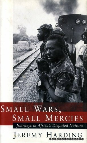 Small Wars, Small Mercies: Journeys in Africa's Disputed Nations