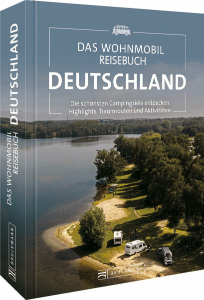 Campingführer – Das Wohnmobil Reisebuch Deutschland: Die schönsten Campingziele entdecken. Camping Buch & Reiseführer mit Highlights, Stellplätze, Traumrouten und Aktivitäten.