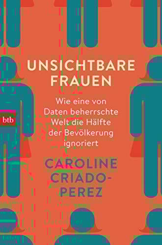 Unsichtbare Frauen: Wie eine von Daten beherrschte Welt die Hälfte der Bevölkerung ignoriert