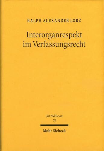 Interorganrespekt im Verfassungsrecht: Funktionenzuordnung, Rücksichtnahmegebote und Kooperationsverpflichtungen (Jus Publicum, Band 70)