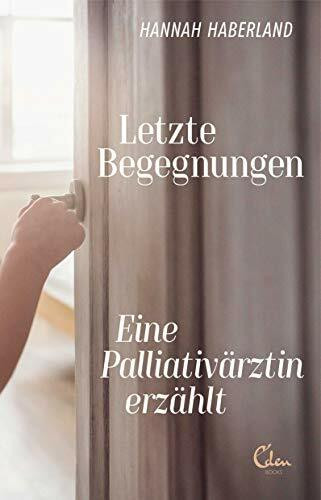 Letzte Begegnungen: Eine Palliativärztin erzählt