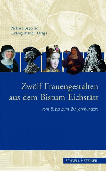 Zwölf Frauengestalten aus dem Bistum Eichstätt: vom 8. bis zum 20. Jahrhundert