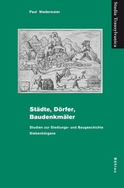 Städte, Dörfer, Baudenkmäler: Studien zur Siedlungs- und Baugeschichte Siebenbürgens (Studia Transylvanica)