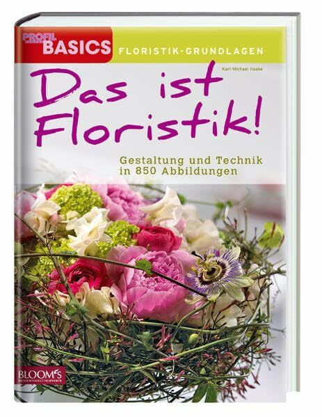 Das ist Floristik!: Gestaltung und Technik in 850 Abbildungen