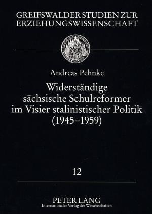 Widerständige sächsische Schulreformer im Visier stalinistischer Politik (1945. -. 1959)