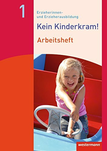 Kein Kinderkram!: Erzieherinnen- und Erzieherausbildung / Band 1: Berufliche Identität, Lebenswelten und Beziehungsgestaltung, Handlungskonzepte, Lern- und Entwicklungsprozesse: Arbeitsheft