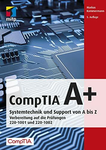 CompTIA A+: Systemtechnik und Support von A bis Z.Vorbereitung auf die Prüfungen #220-1001 und #220-1002 (mitp Professional)