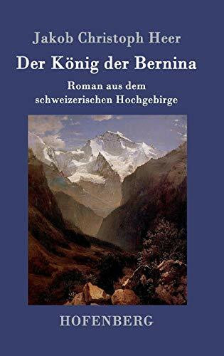 Der König der Bernina: Roman aus dem schweizerischen Hochgebirge