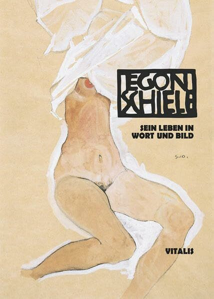 Schiele: Sein Leben in Wort und Bild