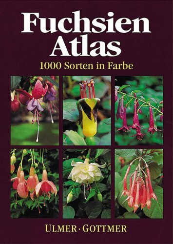 Fuchsien-Atlas: 1000 Sorten in Farbe