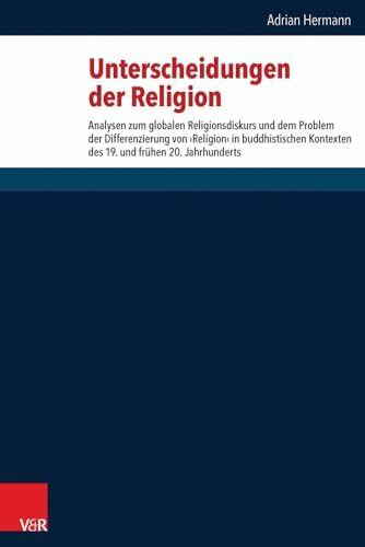 Unterscheidungen der Religion. Analysen zum globalen Religionsdiskurs und dem Problem der Differenzierung von 'Religion' in buddhistischen Kontexten ... (CSRRW), Band 10)
