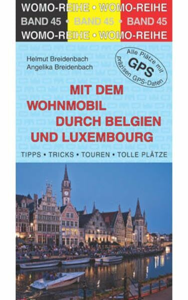 Mit dem Wohnmobil durch Belgien und Luxembourg: Die Anleitung für einen Erlebnisurlaub. Tipps, Tricks, Touren, Tolle Plätze. Alle Plätze mit präzisen GPS-Daten (Womo-Reihe)