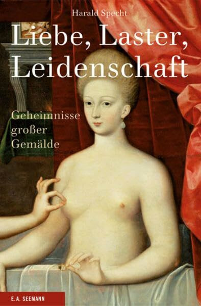 Liebe, Laster, Leidenschaft. Geheimnisse großer Gemälde