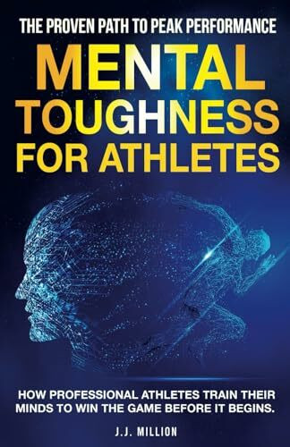 Mental Toughness for Athletes: How Professional Athletes Train Their Minds To Win The Game Before It Begins