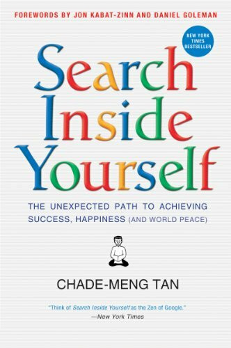 Search Inside Yourself: The Unexpected Path to Achieving Success, Happiness (and World Peace)