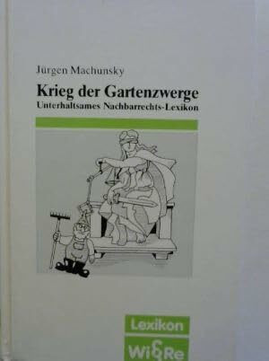 Krieg der Gartenzwerge. Unterhaltsames Nachbarrechts-Lexikon