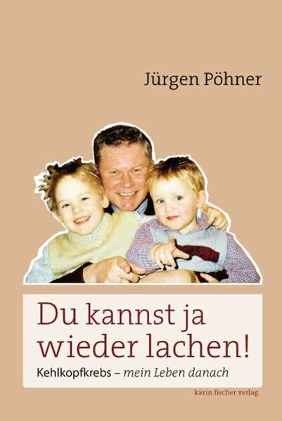 Du kannst ja wieder lachen!: Kehlkopfkrebs - mein Leben danach