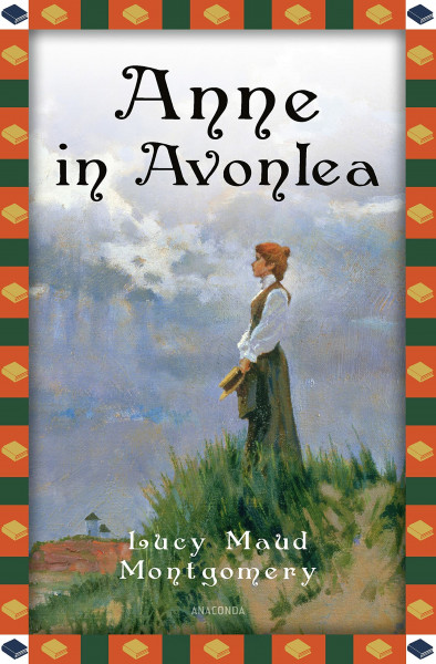 Anne in Avonlea: Anne auf Green Gables Band 2 - Übersetzt von Jan Strümpel (Anaconda Kinderbuchklassiker, Band 34)