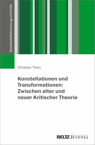 Konstellationen und Transformationen: Zwischen alter und neuer Kritischer Theorie (Gesellschaftsforschung und Kritik)