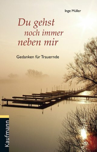 Du gehst noch immer neben mir: Gedanken für Trauernde