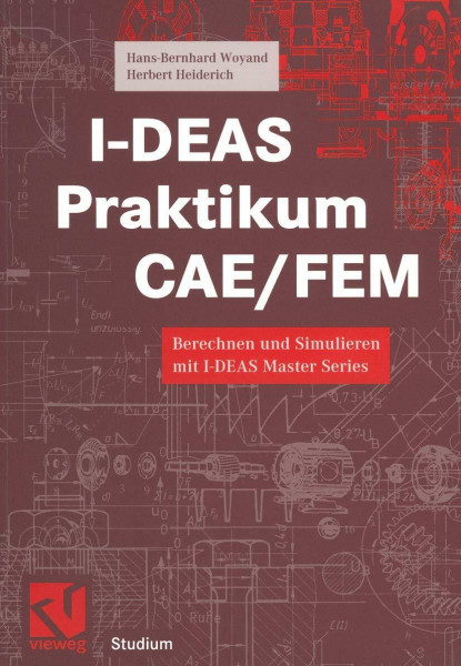 I-D.E.A.S. Praktikum C.A.E./F.E.M.: Berechnen und Simulieren mit I-DEAS Master Series (Studium Technik)