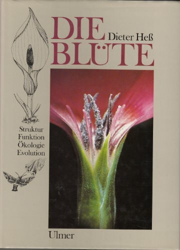 Die Blüte. Eine Einführung in Struktur und Funktion, Ökologie und Evolution der Blüten. Mit Anleitungen zu einfachen Versuchen