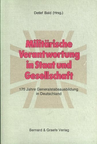 Militärische Verantwortung in Staat und Gesellschaft. 175 Jahre Generalstabsausbildung in Deutschland