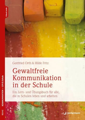 Gewaltfreie Kommunikation in der Schule: Wie Wertschätzung gelingen kann. Ein Lern- und Übungsbuch für alle, die in Schulen leben u. arbeiten