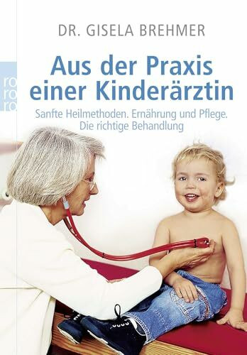 Aus der Praxis einer Kinderärztin: Sanfte Heilmethoden - Ernährung und Pflege - Die richtige Behandlung | Aktualisierte Neuausgabe (Mit Kindern leben)