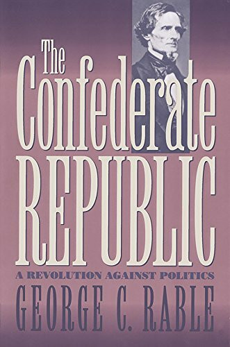 The Confederate Republic: A Revolution Against Politics (Civil War America)