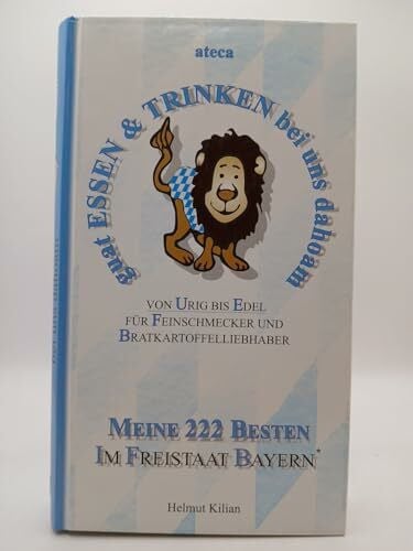 Guat essen & trinken bei uns dahoam, Bd.2: Von urig bis edel. Für Feinschmecker und Bratkartoffelliebhaber. Meine 222 Besten im Freistaat Bayern