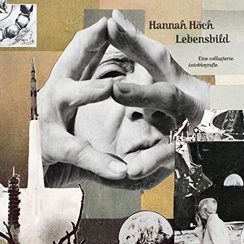 Hannah Höch: Lebensbild: Eine collagierte Autobiografie