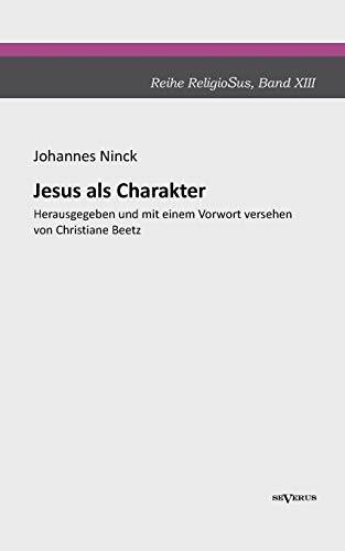 Jesus als Charakter. Eine psychologische Untersuchung seiner Persönlichkeit: Aus Fraktur übertragen und sorgsam Korrektur gelesen. Herausgegeben und mit einem Vorwort versehen von Christiane Beetz