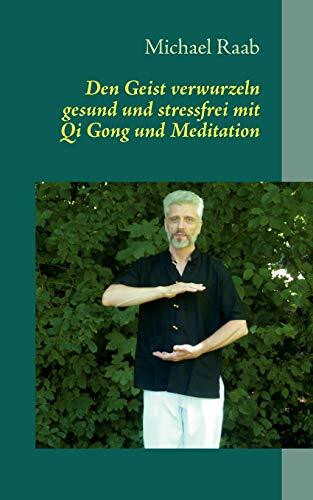 Den Geist verwurzeln - gesund und stressfrei mit Qi Gong und Meditation