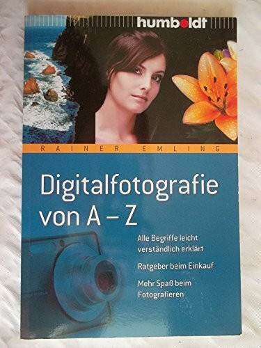 Digitalfotografie von A-Z: Alle Begriffe leicht verständlich erklärt - Ratgeber beim Einkauf - Mehr Spaß beim Fotografieren: Für Anfänger und ... Fotografieren (humboldt - Freizeit & Hobby)