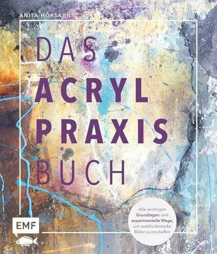Das Acryl-Praxisbuch: Mit über 35 Motiven Schritt für Schritt | Alle wichtigen Grundlagen und experimentelle Wege, um ausdrucksstarke Bilder zu erschaffen (Das Praxisbuch)