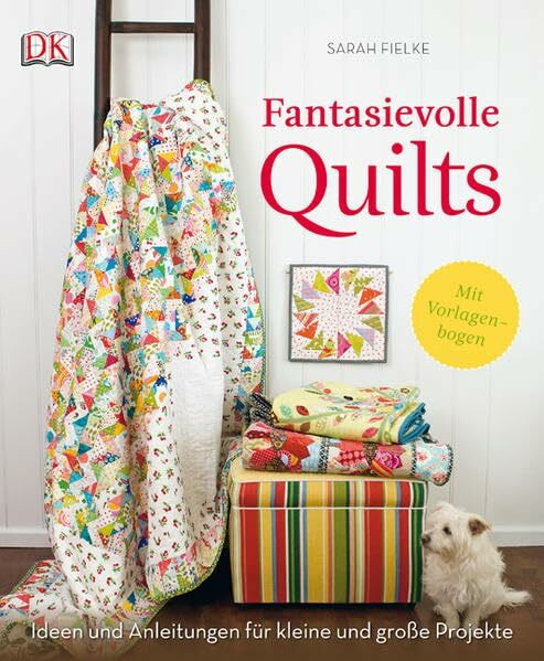 Fantasievolle Quilts: Ideen und Anleitungen für kleine und große Projekte