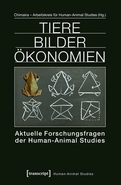 Tiere Bilder Ökonomien: Aktuelle Forschungsfragen der Human-Animal Studies