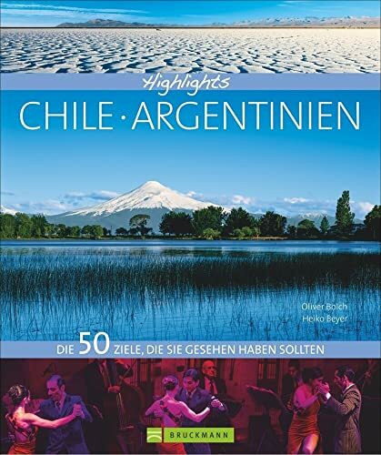 Highlights Chile - Argentinien: Die 50 Ziele, die Sie gesehen haben sollten. Reiseführer und Bildband in einem für Südamerika, das Feuerland Patagonien, Buenos Aires oder die Iguazu Wasserfälle