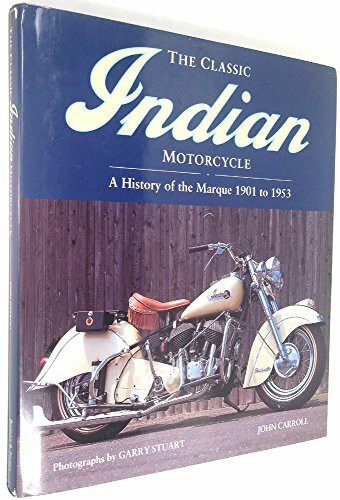 The Classic Indian Motorcycle: A history of the marque 1901 to 1953