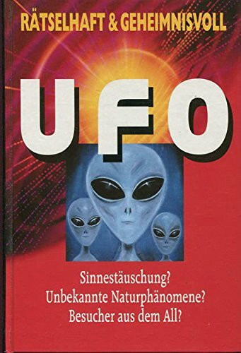 Rätselhaft & Geheimnisvoll. UFO. Sinnestäuschung?, Unbekannte Naturphänomene? Besucher aus dem All?