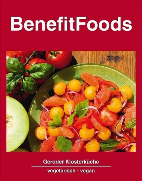 BenefitFoods: Kochkunst aus der Geroder Klosterküche - Vegetarische und vegane Rezepte